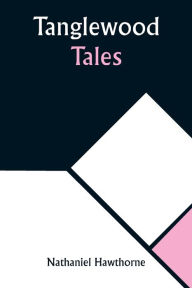 Title: Tanglewood Tales, Author: Nathaniel Hawthorne