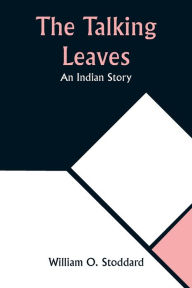 Title: The Talking Leaves: An Indian Story, Author: William O. Stoddard