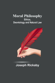 Title: Moral Philosophy: Ethics, Deontology and Natural Law, Author: Joseph Rickaby
