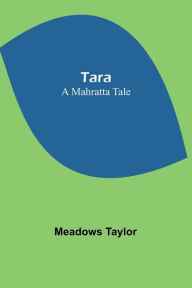 Title: Tara: A Mahratta Tale, Author: Meadows Taylor