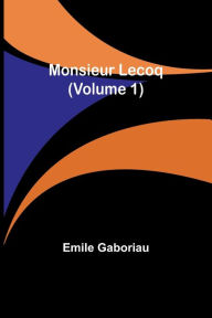 Title: Monsieur Lecoq (Volume 1), Author: Emile Gaboriau