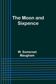 Title: The Moon and Sixpence, Author: W. Somerset Maugham