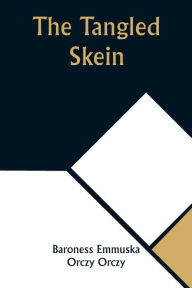 Title: The Tangled Skein, Author: Baroness Emmuska Orczy