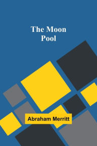 Title: The Moon Pool, Author: Abraham Merritt