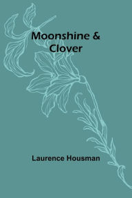 Title: Moonshine & Clover, Author: Laurence Housman