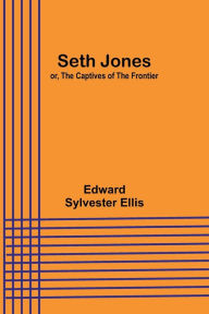 Title: Seth Jones; or, The Captives of the Frontier, Author: Edward Sylvester Ellis