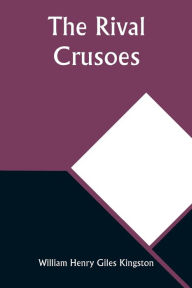 Title: The Rival Crusoes, Author: William Henry Kingston