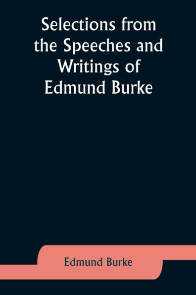 Selections from the Speeches and Writings of Edmund Burke