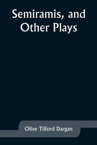 Semiramis, and Other Plays