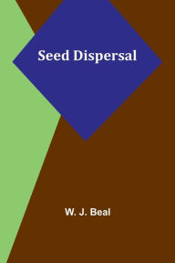 Title: Seed Dispersal, Author: W. J. Beal