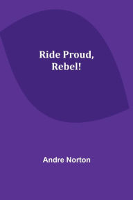 Title: Ride Proud, Rebel!, Author: Andre Norton