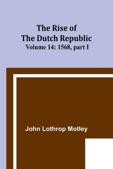 The Rise of the Dutch Republic - Volume 14: 1568, part I