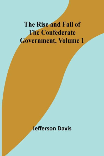 the Rise and Fall of Confederate Government, Volume 1