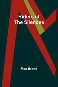 Title: Riders of the Silences, Author: Max Brand