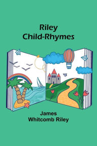 Title: Riley Child-Rhymes, Author: James Whitcomb Riley