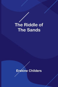 Title: The Riddle of the Sands, Author: Erskine Childers