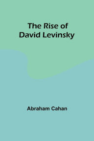 Title: The Rise of David Levinsky, Author: Abraham Cahan