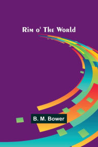 Title: Rim o' the World, Author: B. Bower