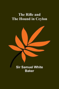 Title: The Rifle and the Hound in Ceylon, Author: Sir Samuel Baker