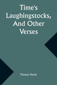 Title: Time's Laughingstocks, And Other Verses, Author: Thomas Hardy