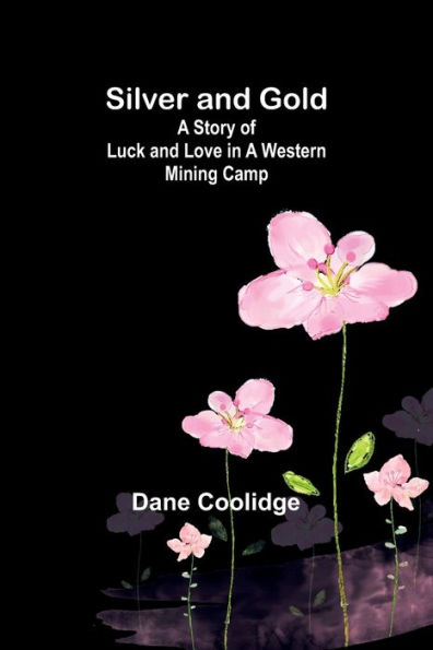 Silver and Gold: A Story of Luck and Love in a Western Mining Camp