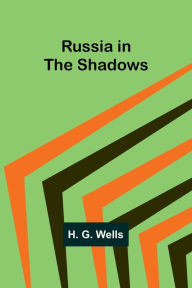 Title: Russia in the Shadows, Author: H. G. Wells