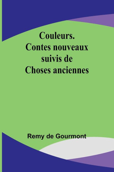 Couleurs. Contes nouveaux; suivis de Choses anciennes