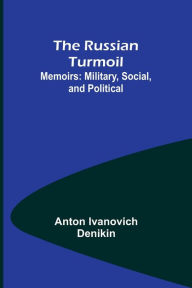 Title: The Russian Turmoil; Memoirs: Military, Social, and Political, Author: Anton Ivanovich Denikin