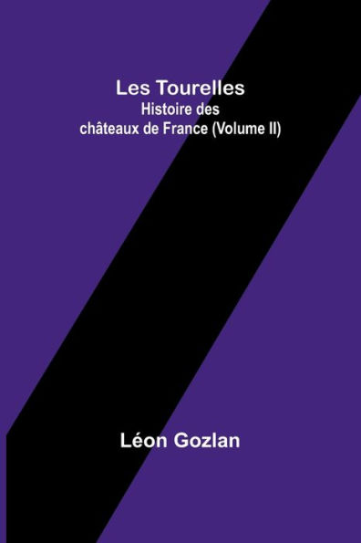 Les Tourelles: Histoire des chï¿½teaux de France (Volume II)