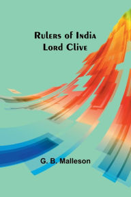 Title: Rulers of India: Lord Clive, Author: G B Malleson