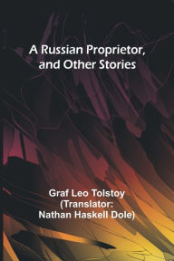 Title: A Russian Proprietor, and Other Stories, Author: Leo Tolstoy