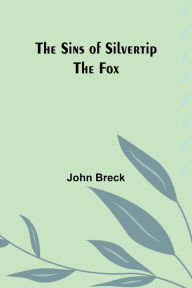 Title: The Sins of Silvertip the Fox, Author: John Breck