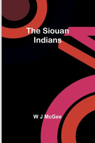 Title: The Siouan Indians, Author: W J McGee