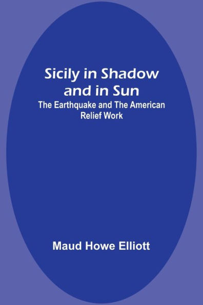 Sicily in Shadow and in Sun: The Earthquake and the American Relief Work