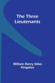 Title: The Three Lieutenants, Author: William Henry Kingston