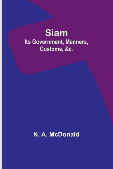 Siam: Its Government, Manners, Customs, &c.