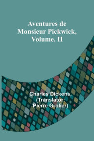 Title: Aventures de Monsieur Pickwick, Vol. II, Author: Charles Dickens