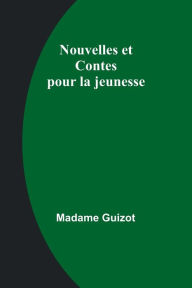 Title: Nouvelles et Contes pour la jeunesse, Author: Madame Guizot