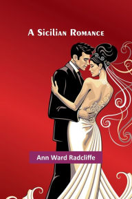 Title: A Sicilian Romance, Author: Ann Ward Radcliffe