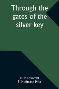 Title: Through the gates of the silver key, Author: H. P. Lovecraft