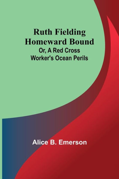 Ruth Fielding Homeward Bound; Or, A Red Cross Worker's Ocean Perils