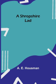 Title: A Shropshire Lad, Author: A E Housman