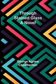 Title: Through stained glass, Author: George Agnew Chamberlain