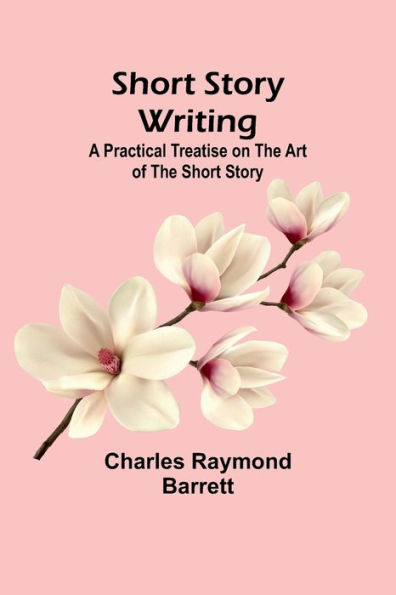 Short Story Writing: A Practical Treatise on the Art of the Short Story