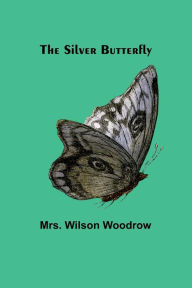 Title: The Silver Butterfly, Author: Wilson Woodrow