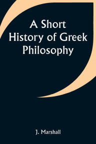 Title: A Short History of Greek Philosophy, Author: J. Marshall