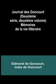 Title: Journal des Goncourt (Deuxième série, deuxième volume); Mémoires de la vie littéraire, Author: Edmond De Goncourt