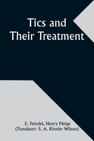 Title: Tics and Their Treatment, Author: E Feindel