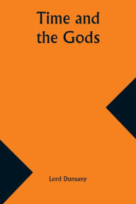 Title: Time and the Gods, Author: Lord Dunsany