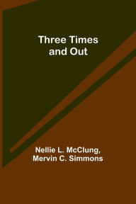 Title: Three Times and Out, Author: Nellie L McClung